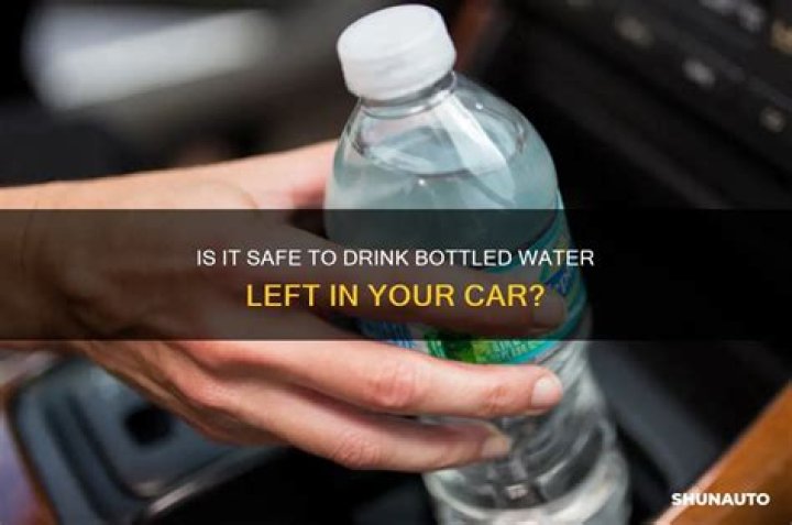 Can you drink bottled water left in the car?