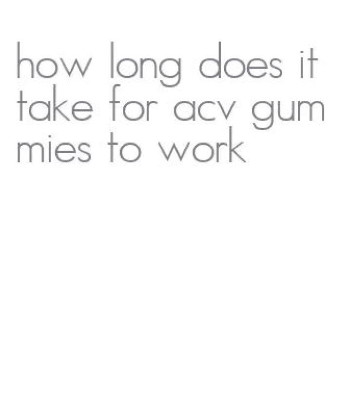 How long does it take for ACV gummies to work?