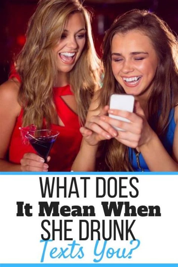 What does it mean when a girl texts you when she's drunk?