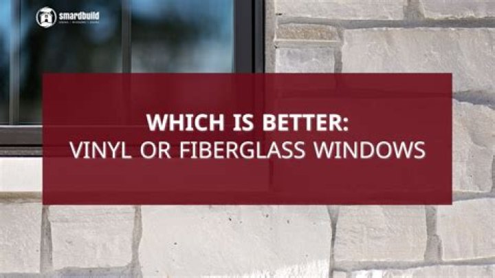 What's better vinyl or fiberglass windows?