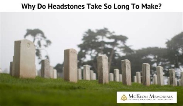 Why do headstones take so long to make?